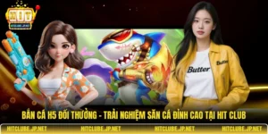 Bắn cá H5 đổi thưởng – Trải nghiệm săn cá đỉnh cao tại Hit Club