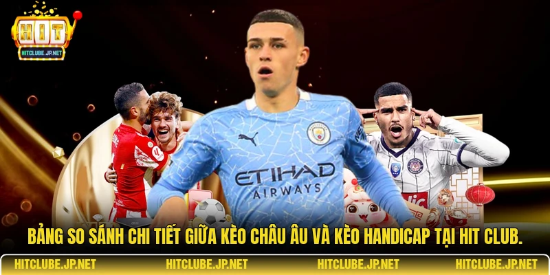 Bảng so sánh chi tiết giữa kèo châu Âu và kèo Handicap tại Hit Club.
