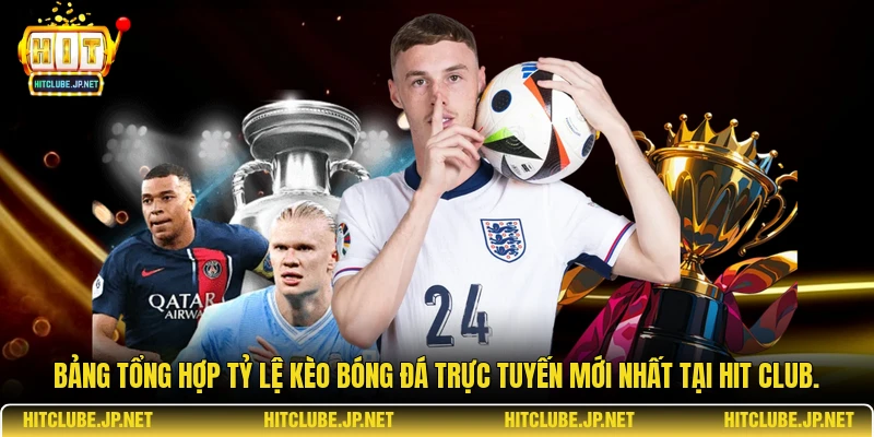 Bảng tổng hợp tỷ lệ kèo bóng đá trực tuyến mới nhất tại Hit Club.