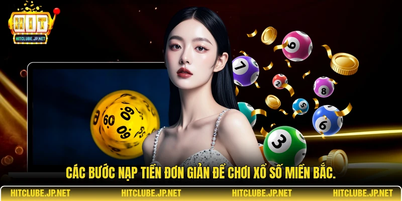 Các bước nạp tiền đơn giản để chơi Xổ số miền Bắc.