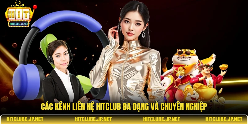 Các kênh liên hệ hitclub đa dạng và chuyên nghiệp