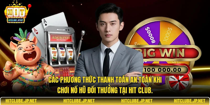 Các phương thức thanh toán an toàn khi chơi nổ hũ đổi thưởng tại Hit Club.