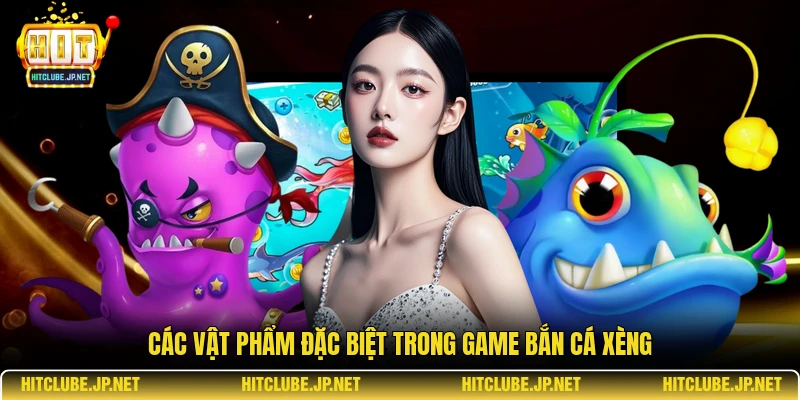 Các vật phẩm đặc biệt trong game bắn cá xèng