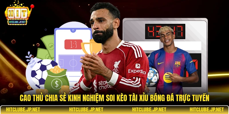  Cao thủ chia sẻ kinh nghiệm soi kèo tài xỉu bóng đá trực tuyến.