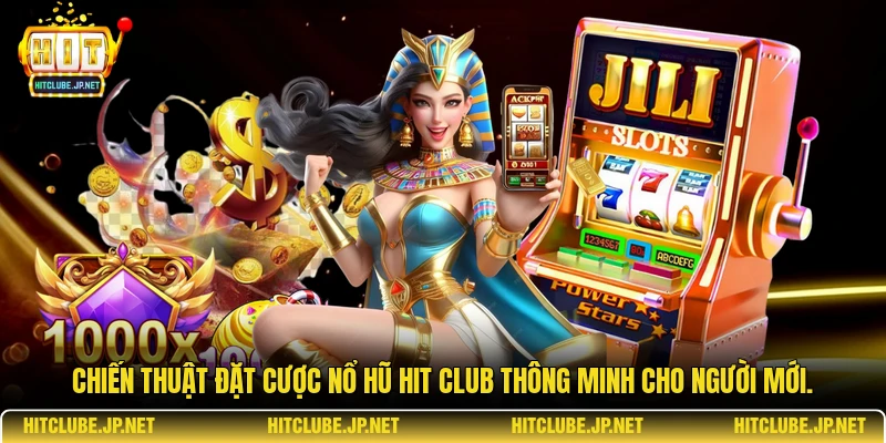 Chiến thuật đặt cược nổ hũ Hitclub thông minh cho người mới.