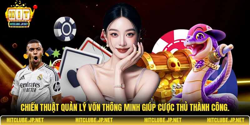 Chiến thuật quản lý vốn thông minh giúp cược thủ thành công.