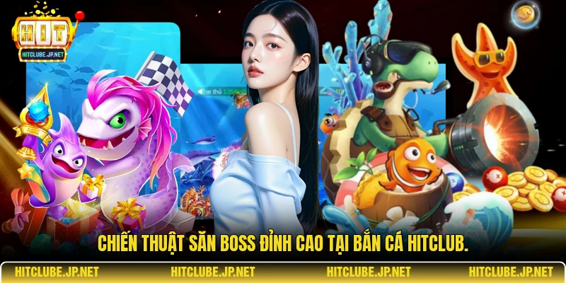 Chiến thuật săn Boss đỉnh cao tại Bắn cá Hitclub.
