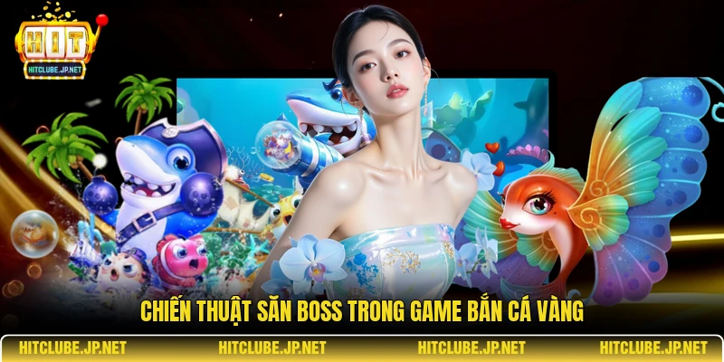 Chiến thuật săn boss trong game bắn cá vàng