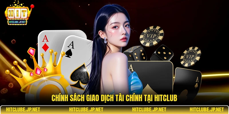 Chính sách giao dịch tài chính tại Hitclub