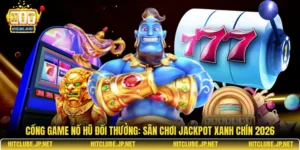 Cổng game nổ hũ đổi thưởng: Sân chơi Jackpot xanh chín 2026