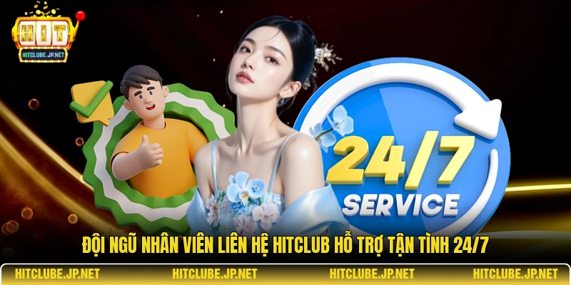 Đội ngũ nhân viên liên hệ hitclub hỗ trợ tận tình 24/7