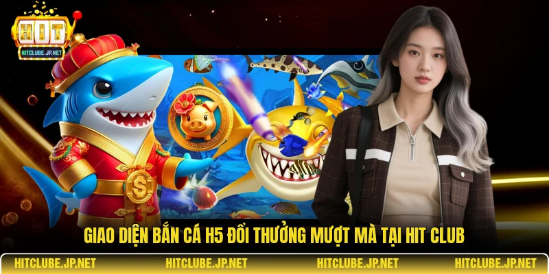 Giao diện bắn cá h5 đổi thưởng mượt mà tại Hit Club