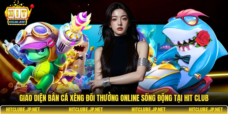 Giao diện bắn cá xèng đổi thưởng online sống động tại Hit Club