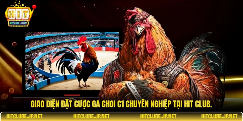 Giao diện đặt cược ga choi C1 chuyên nghiệp tại Hit Club.