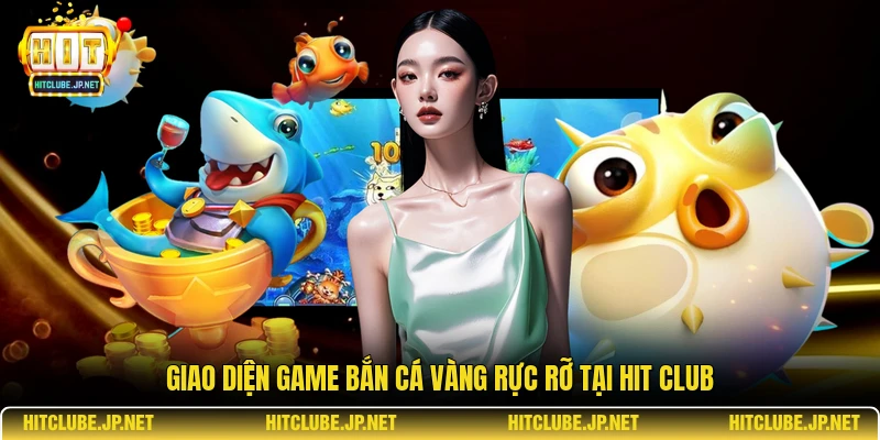 Giao diện game bắn cá vàng rực rỡ tại Hit Club