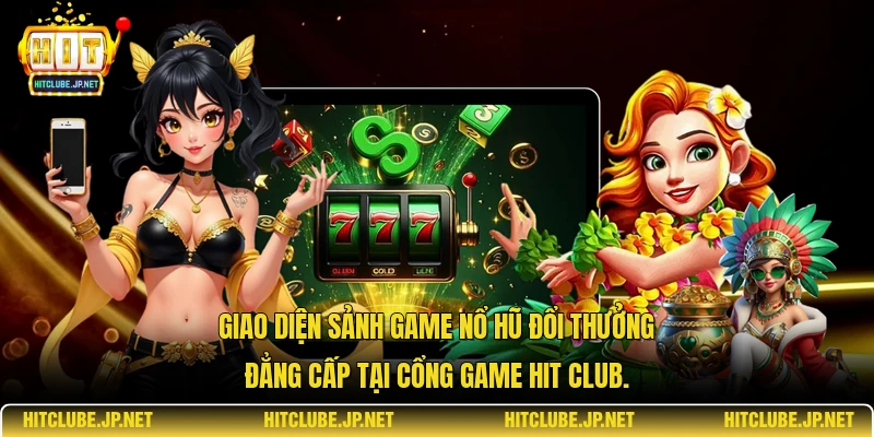 Giao diện sảnh game nổ hũ đổi thưởng đẳng cấp tại cổng game Hit Club.