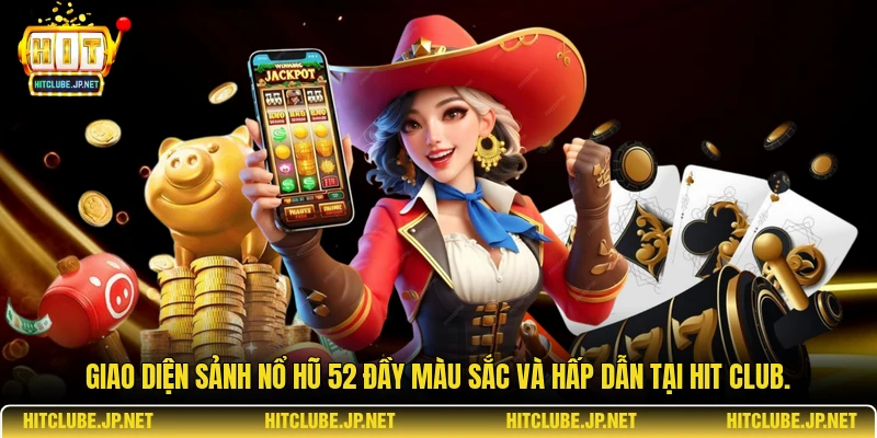 Giao diện sảnh nổ hũ 52 đầy màu sắc và hấp dẫn tại Hit Club.