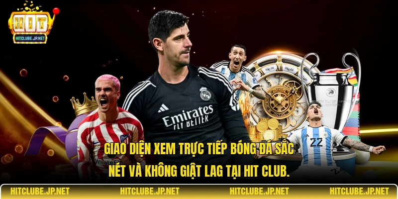 Giao diện xem trực tiếp bóng đá sắc nét và không giật lag tại Hit Club.