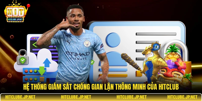 Hệ thống giám sát chống gian lận thông minh của Hitclub
