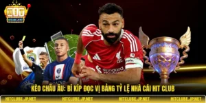 Kèo châu Âu: Bí kíp đọc vị bảng tỷ lệ nhà cái Hit Club