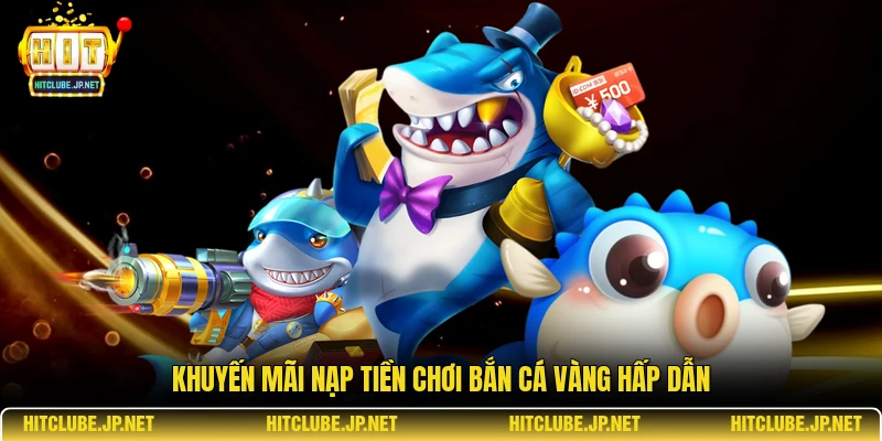 Khuyến mãi nạp tiền chơi bắn cá vàng hấp dẫn