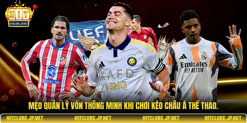 Mẹo quản lý vốn thông minh khi chơi kèo châu Á thể thao.