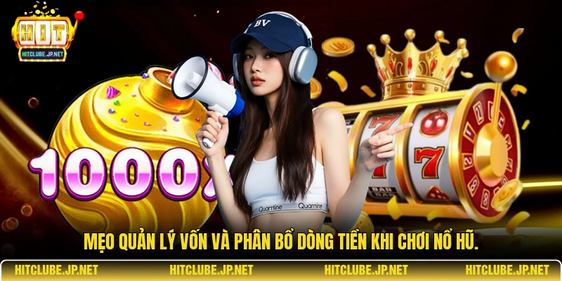 Mẹo quản lý vốn và phân bổ dòng tiền khi chơi nổ hũ.