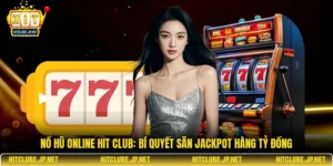 Nổ hũ online Hit Club: Bí quyết săn Jackpot hàng tỷ đồng