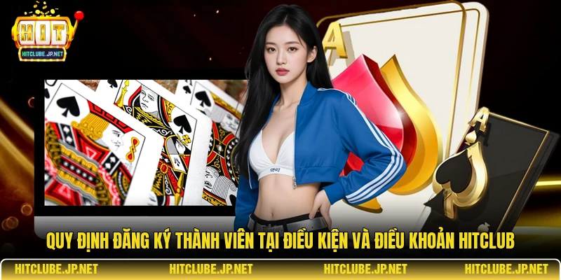  Quy định đăng ký thành viên tại điều kiện và điều khoản Hitclub