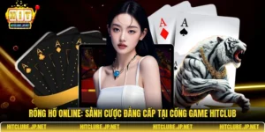 Rồng Hổ Online: Sảnh Cược Đẳng Cấp Tại Cổng Game Hitclub