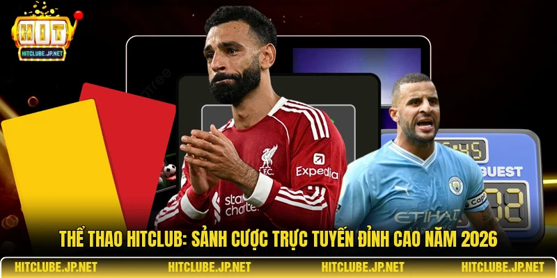 Thể thao Hitclub: Sảnh Cược Trực Tuyến Đỉnh Cao Năm 2026